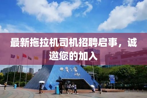 最新拖拉机司机招聘启事，诚邀您的加入