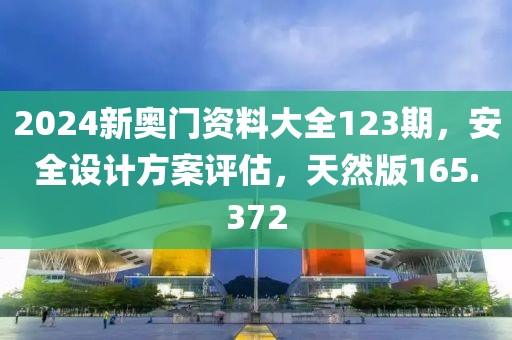 2024新奥门资料大全123期，安全设计方案评估，天然版165.372