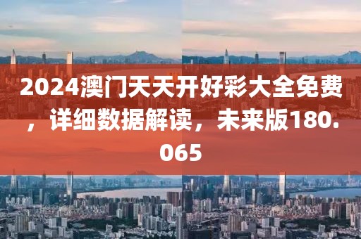 2024澳门天天开好彩大全免费，详细数据解读，未来版180.065
