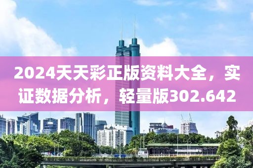2024天天彩正版资料大全，实证数据分析，轻量版302.642