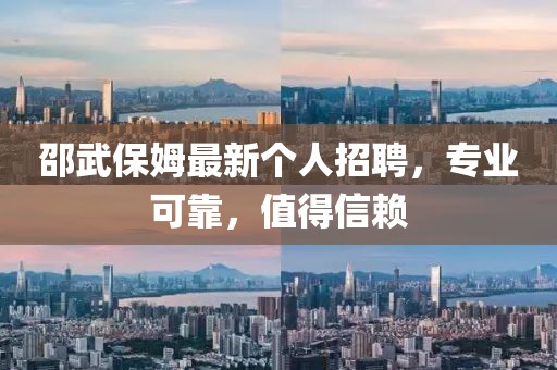邵武保姆最新个人招聘，专业可靠，值得信赖