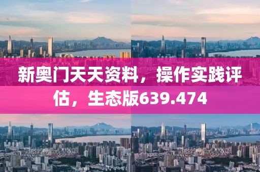 新奥门天天资料，操作实践评估，生态版639.474