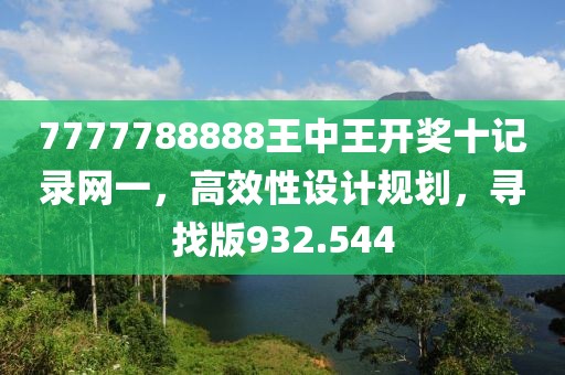 7777788888王中王开奖十记录网一，高效性设计规划，寻找版932.544
