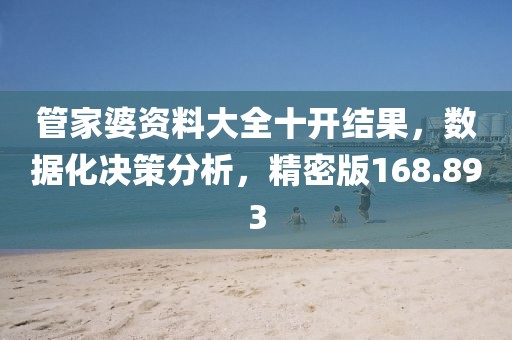管家婆资料大全十开结果，数据化决策分析，精密版168.893