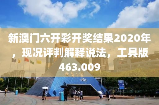 新澳门六开彩开奖结果2020年，现况评判解释说法，工具版463.009