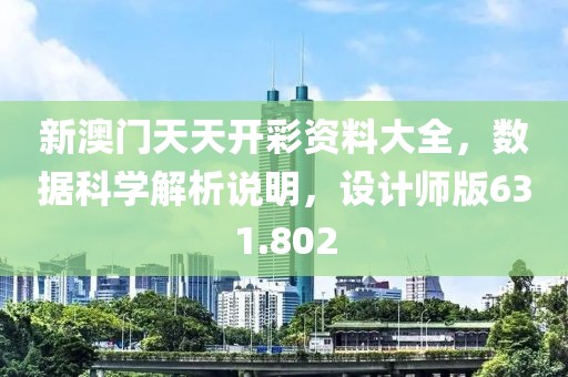 新澳门天天开彩资料大全，数据科学解析说明，设计师版631.802