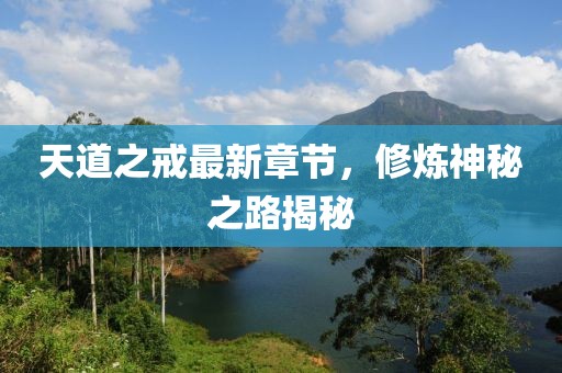 天道之戒最新章节，修炼神秘之路揭秘