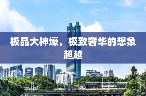 极品大神壕，极致奢华的想象超越