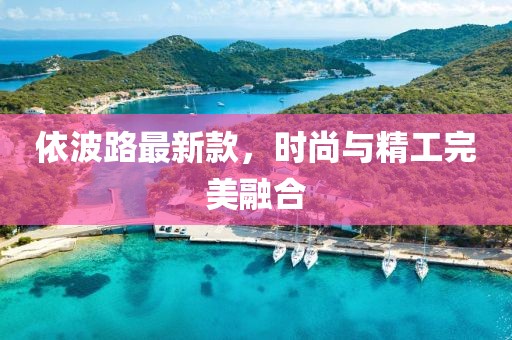 依波路最新款，时尚与精工完美融合