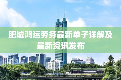 肥城鸿运劳务最新单子详解及最新资讯发布