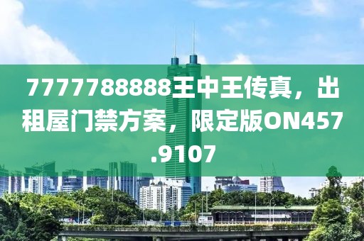 7777788888王中王传真，出租屋门禁方案，限定版ON457.9107