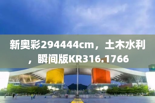 新奥彩294444cm，土木水利，瞬间版KR316.1766