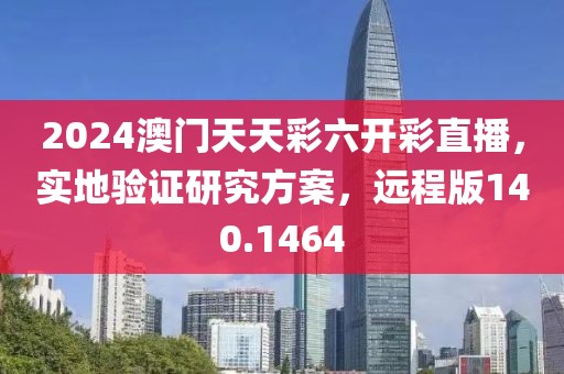 2024澳门天天彩六开彩直播，实地验证研究方案，远程版140.1464