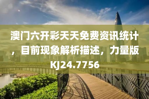 澳门六开彩天天免费资讯统计，目前现象解析描述，力量版KJ24.7756