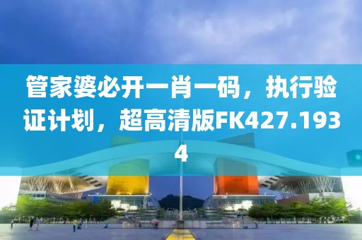 管家婆必开一肖一码，执行验证计划，超高清版FK427.1934