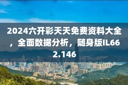2024六开彩天天免费资料大全，全面数据分析，随身版IL662.146