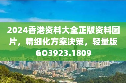 2024香港资料大全正版资料图片，精细化方案决策，轻量版GO3923.1809