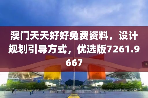 澳门天天好好兔费资料，设计规划引导方式，优选版7261.9667
