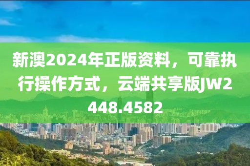 新澳2024年正版资料，可靠执行操作方式，云端共享版JW2448.4582