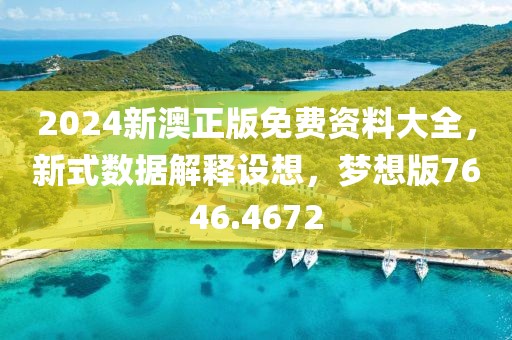 2024新澳正版免费资料大全，新式数据解释设想，梦想版7646.4672