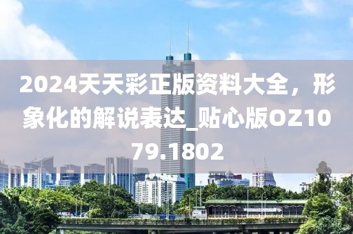 2024天天彩正版资料大全，形象化的解说表达_贴心版OZ1079.1802