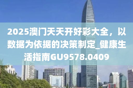 2025澳门天天开好彩大全，以数据为依据的决策制定_健康生活指南GU9578.0409