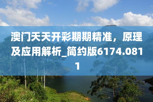 澳门天天开彩期期精准，原理及应用解析_简约版6174.0811